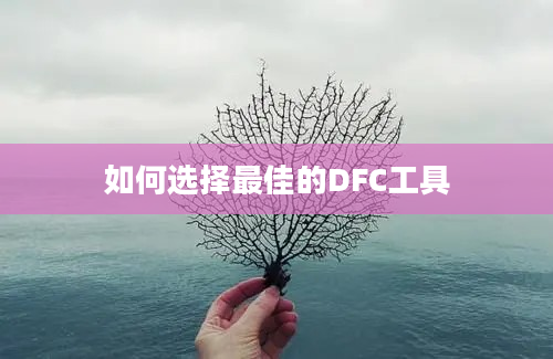 如何选择最佳的DFC工具