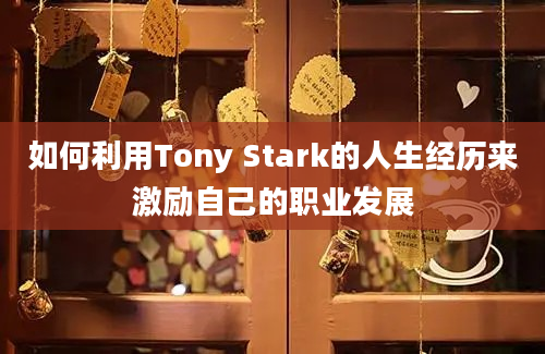 如何利用Tony Stark的人生经历来激励自己的职业发展