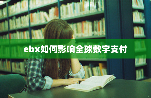 ebx如何影响全球数字支付