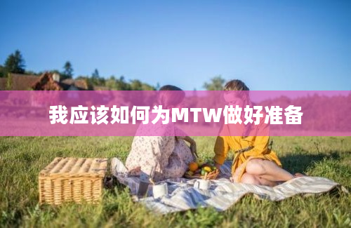 我应该如何为MTW做好准备