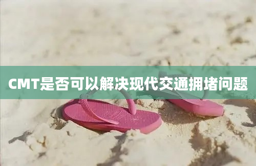 CMT是否可以解决现代交通拥堵问题