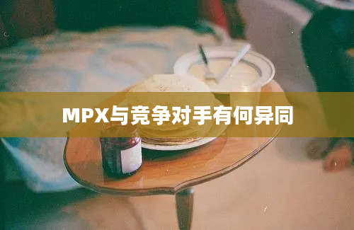 MPX与竞争对手有何异同