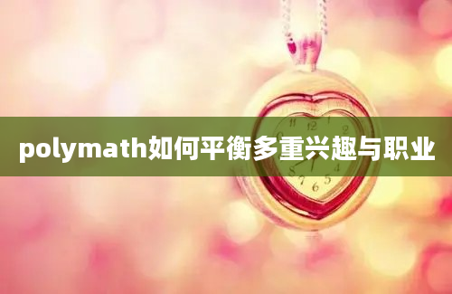 polymath如何平衡多重兴趣与职业