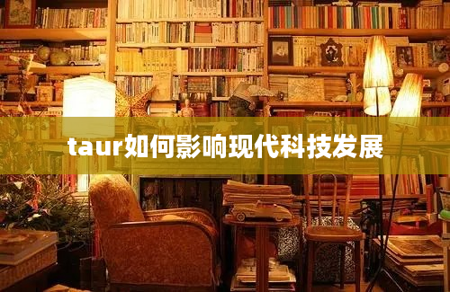 taur如何影响现代科技发展