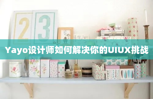 Yayo设计师如何解决你的UIUX挑战