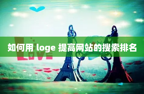 如何用 loge 提高网站的搜索排名