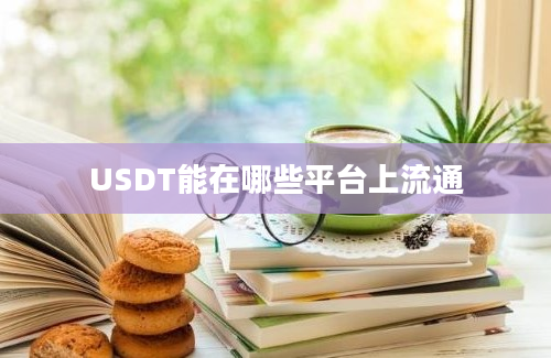 USDT能在哪些平台上流通