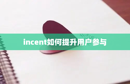 incent如何提升用户参与