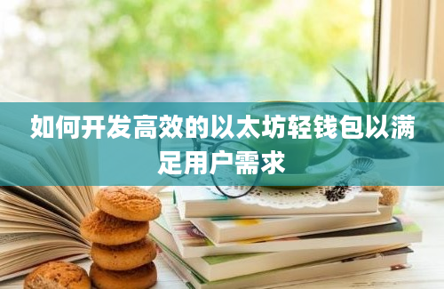 如何开发高效的以太坊轻钱包以满足用户需求