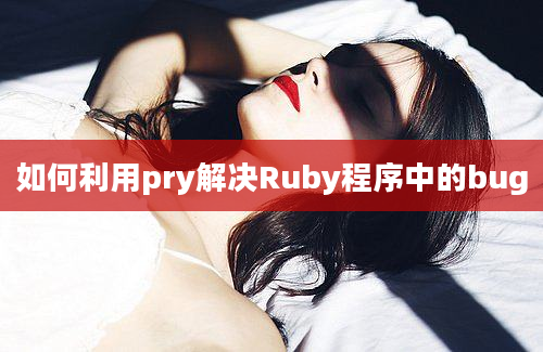 如何利用pry解决Ruby程序中的bug