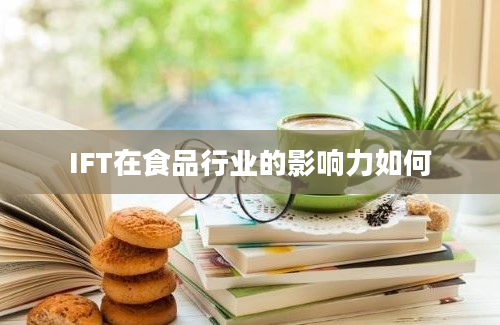 IFT在食品行业的影响力如何