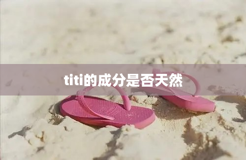 titi的成分是否天然