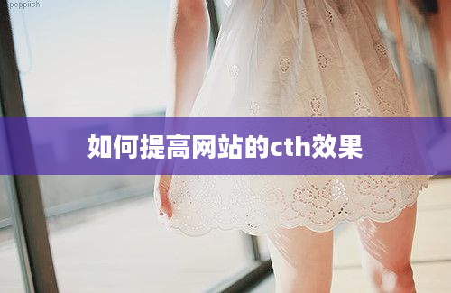 如何提高网站的cth效果