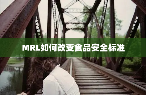 MRL如何改变食品安全标准