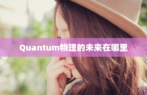 Quantum物理的未来在哪里