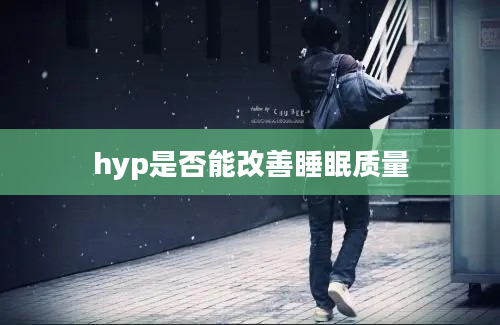 hyp是否能改善睡眠质量