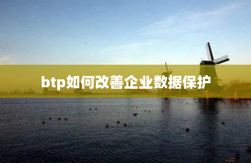 btp如何改善企业数据保护