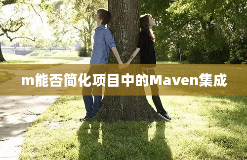 m能否简化项目中的Maven集成