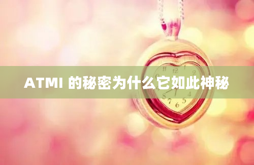 ATMI 的秘密为什么它如此神秘