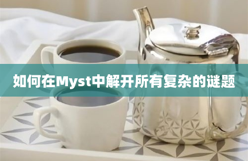 如何在Myst中解开所有复杂的谜题