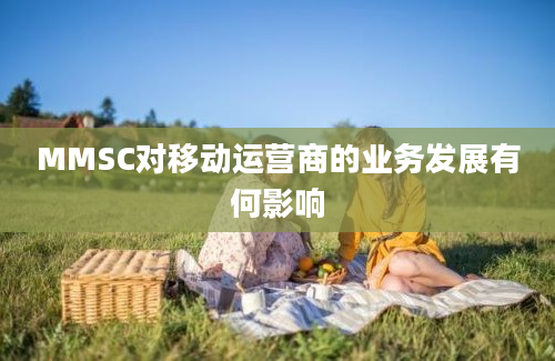 MMSC对移动运营商的业务发展有何影响