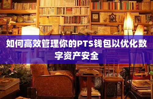 如何高效管理你的PTS钱包以优化数字资产安全