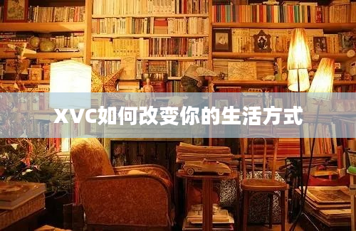 XVC如何改变你的生活方式