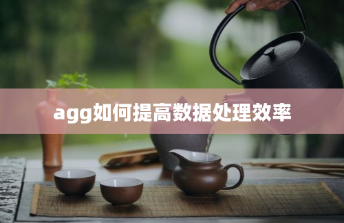 agg如何提高数据处理效率