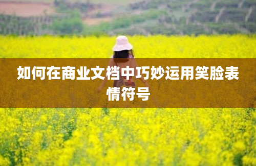 如何在商业文档中巧妙运用笑脸表情符号