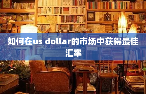 如何在us dollar的市场中获得最佳汇率