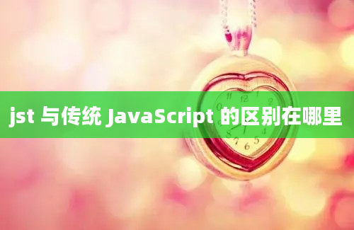 jst 与传统 JavaScript 的区别在哪里