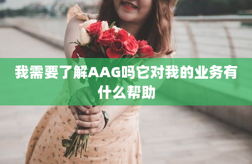 我需要了解AAG吗它对我的业务有什么帮助