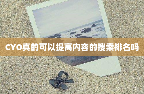 CYO真的可以提高内容的搜索排名吗