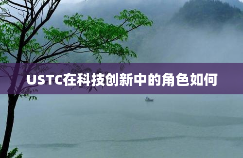 USTC在科技创新中的角色如何