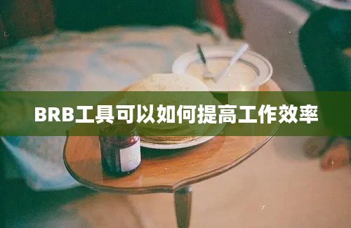 BRB工具可以如何提高工作效率