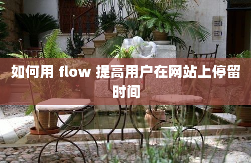 如何用 flow 提高用户在网站上停留时间