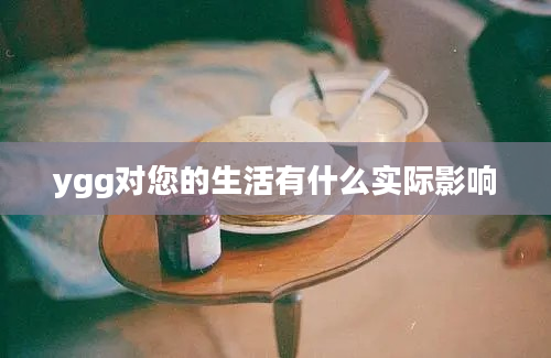 ygg对您的生活有什么实际影响