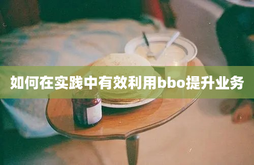 如何在实践中有效利用bbo提升业务