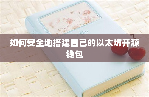 如何安全地搭建自己的以太坊开源钱包