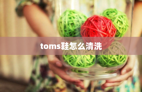 toms鞋怎么清洗