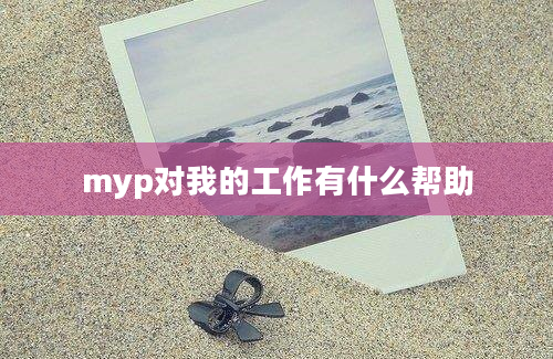 myp对我的工作有什么帮助