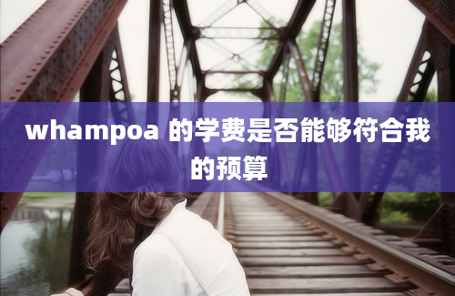 whampoa 的学费是否能够符合我的预算