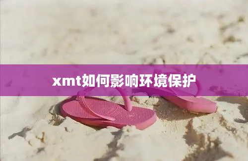 xmt如何影响环境保护