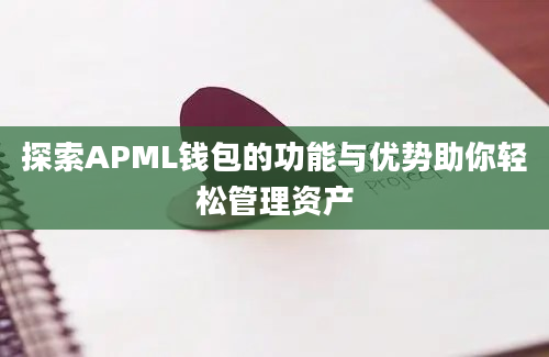 探索APML钱包的功能与优势助你轻松管理资产