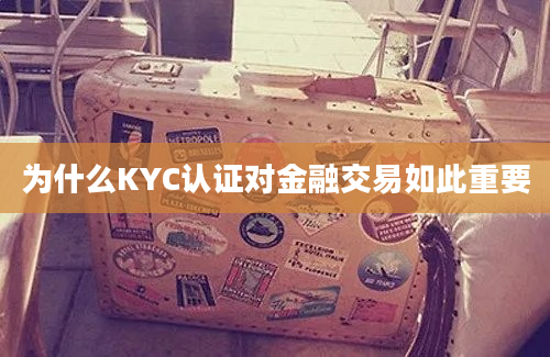 为什么KYC认证对金融交易如此重要