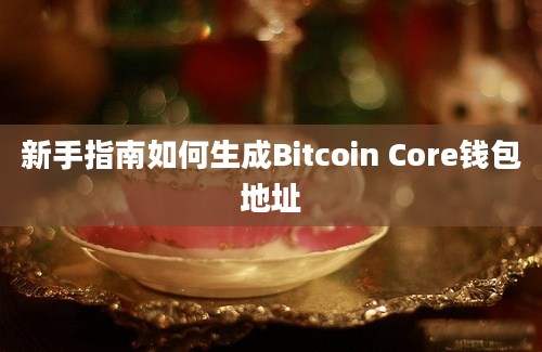 新手指南如何生成Bitcoin Core钱包地址