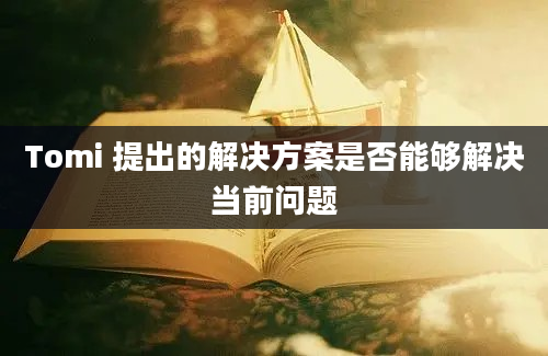 Tomi 提出的解决方案是否能够解决当前问题