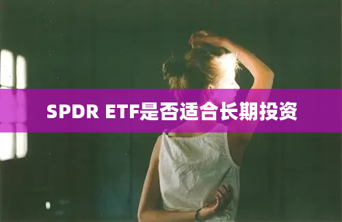 SPDR ETF是否适合长期投资