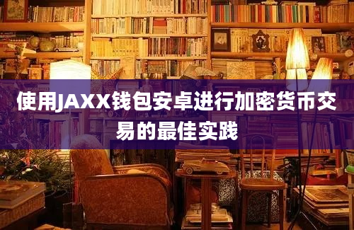 使用JAXX钱包安卓进行加密货币交易的最佳实践