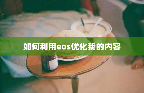 如何利用eos优化我的内容